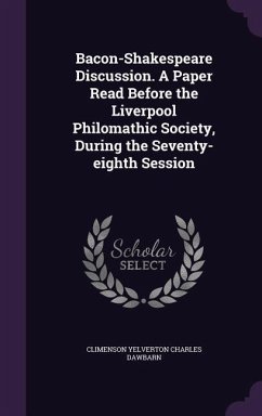 Bacon-Shakespeare Discussion. A Paper Read Before the Liverpool Philomathic Society, During the Seventy-eighth Session - Dawbarn, Climenson Yelverton Charles
