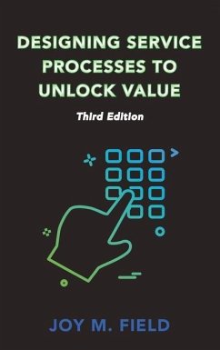 Designing Service Processes to Unlock Value, Third Edition - Field, Joy M