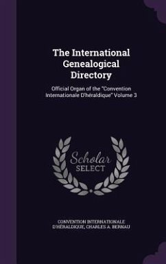 The International Genealogical Directory: Official Organ of the Convention Internationale D'héraldique Volume 3 - D'Héraldique, Convention Internationale; Bernau, Charles A.