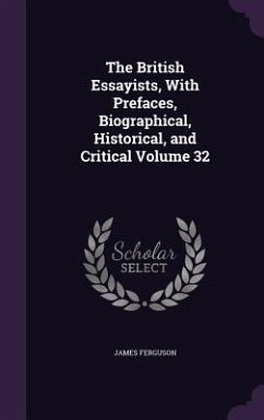 The British Essayists, With Prefaces, Biographical, Historical, and Critical Volume 32 - Ferguson, James