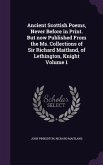 Ancient Scottish Poems, Never Before in Print. But now Published From the Ms. Collections of Sir Richard Maitland, of Lethington, Knight Volume 1