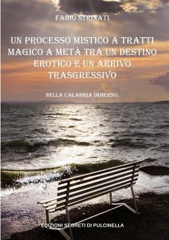 UN PROCESSO MISTICO A TRATTI MAGICO A METÀ TRA UN DESTINO EROTICO E UN ARRIVO TRASGRESSIVO - Strinati, Fabio