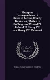 Plumpton Correspondence. A Series of Letters, Chiefly Domestick, Written in the Reigns of Edward IV. Richard III. Henry VII. and Henry VIII Volume 4