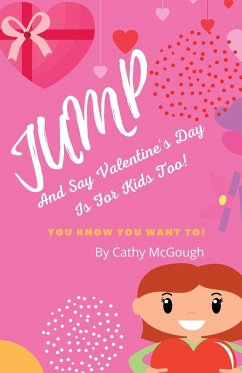 JUMP AND SAY VALENTINE'S DAY IS FOR KIDS TOO - McGough, Cathy