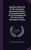 Speeches Delivered At The Australian Anniversary Dinner, In Commemoration Of The Foundation Of The First Of The Australian Colonies