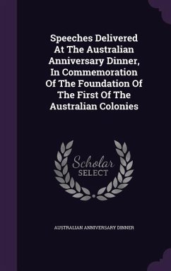 Speeches Delivered At The Australian Anniversary Dinner, In Commemoration Of The Foundation Of The First Of The Australian Colonies - Dinner, Australian Anniversary