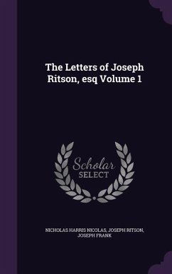 The Letters of Joseph Ritson, esq Volume 1 - Nicolas, Nicholas Harris; Ritson, Joseph; Frank, Joseph