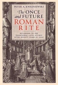 The Once and Future Roman Rite - Kwasniewski, Peter