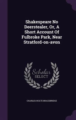 Shakespeare No Deerstealer, Or, A Short Account Of Fulbroke Park, Near Stratford-on-avon - Bracebridge, Charles Holte