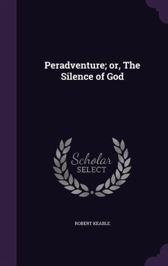 Peradventure; or, The Silence of God - Keable, Robert