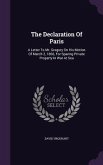 The Declaration Of Paris: A Letter To Mr. Gregory On His Motion Of March 2, 1866, For Sparing Private Property In War At Sea