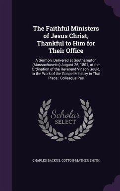 The Faithful Ministers of Jesus Christ, Thankful to Him for Their Office - Backus, Charles; Smith, Cotton-Mather