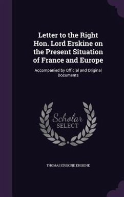 Letter to the Right Hon. Lord Erskine on the Present Situation of France and Europe - Erskine, Thomas Erskine
