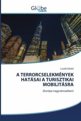 A TERRORCSELEKMÉNYEK HATÁSAI A TURISZTIKAI MOBILITÁSRA A TERRORCSELEKMÉNYEK HATÁSAI A TURISZTIKAI MOBILITÁSRA
