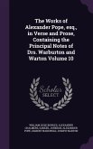 The Works of Alexander Pope, esq., in Verse and Prose, Containing the Principal Notes of Drs. Warburton and Warton Volume 10