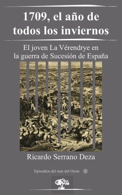 1709, el año de todos los inviernos: El joven La Vérendrye en la guerra de Sucesión de España - Serrano Deza, Ricardo