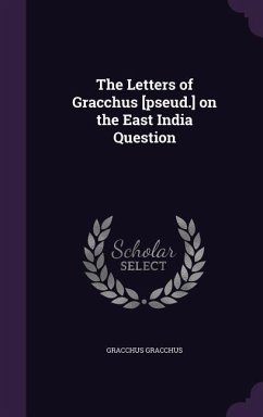 The Letters of Gracchus [pseud.] on the East India Question - Gracchus, Gracchus