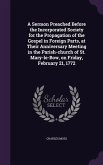 A Sermon Preached Before the Incorporated Society for the Propagation of the Gospel in Foreign Parts, at Their Anniversary Meeting in the Parish-church of St. Mary-le-Bow, on Friday, February 21, 1772