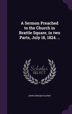 A Sermon Preached to the Church in Brattle Square, in two Parts, July 18, 1824. .. - Palfrey, John Gorham