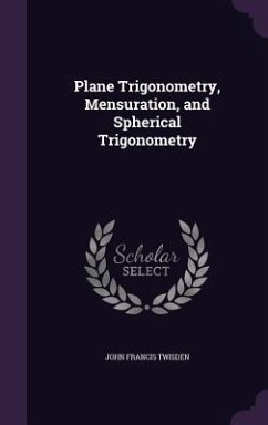 Plane Trigonometry, Mensuration, and Spherical Trigonometry - Twisden, John Francis