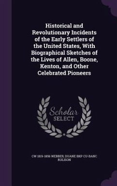 Historical and Revolutionary Incidents of the Early Settlers of the United States, With Biographical Sketches of the Lives of Allen, Boone, Kenton, and Other Celebrated Pioneers - Webber, Cw; Rulison, Duane Bkp Cu-Banc