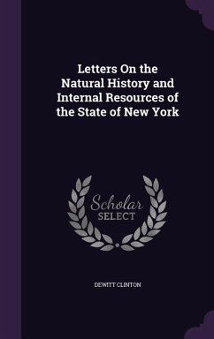 Letters On the Natural History and Internal Resources of the State of New York - Clinton, Dewitt