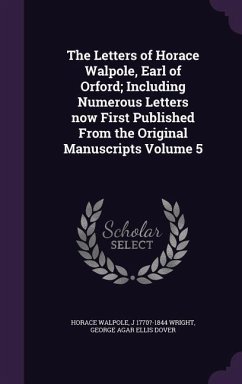 The Letters of Horace Walpole, Earl of Orford; Including Numerous Letters now First Published From the Original Manuscripts Volume 5 - Walpole, Horace; Wright, J. ?-; Dover, George Agar Ellis