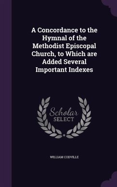 A Concordance to the Hymnal of the Methodist Episcopal Church, to Which are Added Several Important Indexes - Codville, William