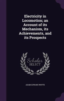 Electricity in Locomotion; an Account of its Mechanism, its Achievements, and its Prospects - Whyte, Adam Gowans