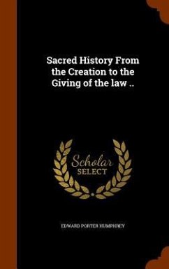 Sacred History From the Creation to the Giving of the law .. - Humphrey, Edward Porter
