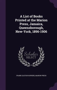 A List of Books Printed at the Marion Press, Jamaica, Queensborough, New-York, 1896-1906 - Hopkins, Frank Easton; Press, Marion