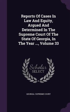 Reports Of Cases In Law And Equity, Argued And Determined In The Supreme Court Of The State Of Georgia, In The Year ..., Volume 33 - Court, Georgia Supreme