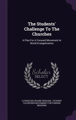 The Students' Challenge To The Churches: A Plea For A Forward Movement In World Evangelization - Wishard, Luther Deloraine