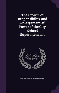 The Growth of Responsibility and Enlargement of Power of the City School Superintendent - Chamberlain, Arthur Henry