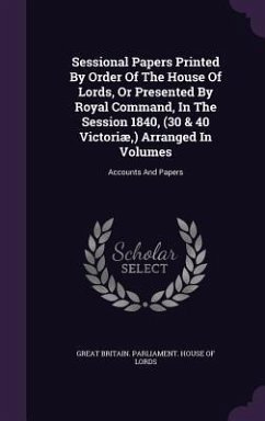 Sessional Papers Printed By Order Of The House Of Lords, Or Presented By Royal Command, In The Session 1840, (30 & 40 Victoriæ, ) Arranged In Volumes: