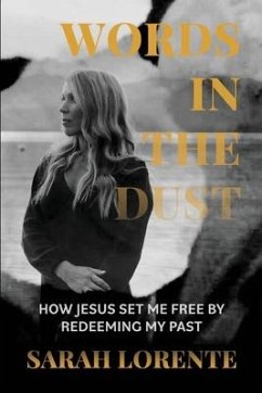 Words in the Dust: How Jesus Set Me Free by Redeeming My Past - Lorente, Sarah