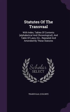 Statutes Of The Transvaal: With Index, Tables Of Contents (alphabetical And Chronological), And Table Of Laws, Etc., Repealed And Amended By Thes - (Colony), Transvaal