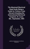 The Montreal Electrical Hand-book; Being a Guide for Visitors From Abroad Attending the International Electrical Congress, St. Louis, Mo., September,