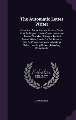 The Automatic Letter Writer: More And Better Letters At Less Cost - How To Organize Your Correspondence - Tested Standard Paragraphs And From Lette - Anonymous