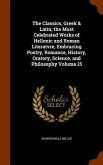 The Classics, Greek & Latin; the Most Celebrated Works of Hellenic and Roman Literatvre, Embracing Poetry, Romance, History, Oratory, Science, and Philosophy Volume 15