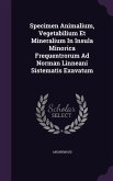 Specimen Animalium, Vegetabilium Et Mineralium In Insula Minorica Frequentrorum Ad Norman Linneani Sistematis Exavatum