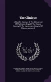 The Clinique: A Monthly Abstract Of The Clinics And Of The Proceedings Of The Clinical Society Of The Hahnemann Hospital Of Chicago,