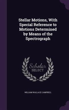 Stellar Motions, With Special Reference to Motions Determined by Means of the Spectrograph - Campbell, William Wallace