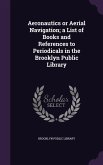 Aeronautics or Aerial Navigation; a List of Books and References to Periodicals in the Brooklyn Public Library