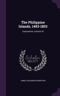 The Philippine Islands, 1493-1803: Explorations, Volume 50 - Robertson, James Alexander