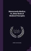 Memoranda Medica; Or, Note-Book of Medical Principles