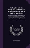 An Inquiry Into the Policy and Justice of the Prohibition of the use of Grain in Distilleries: Including Observations on the Nature and Uses of a Vent
