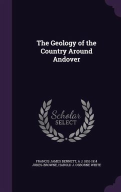 The Geology of the Country Around Andover - Bennett, Francis James; Jukes-Browne, A J; White, Harold J Osborne