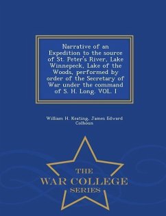 Narrative of an Expedition to the source of St. Peter's River, Lake Winnepeck, Lake of the Woods, performed by order of the Secretary of War under the - Keating, William Hypolitus; Colhoun, James Edward
