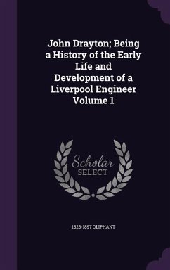 John Drayton; Being a History of the Early Life and Development of a Liverpool Engineer Volume 1 - Oliphant